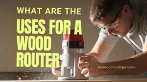 What are the Best Uses for a Wood Router?
